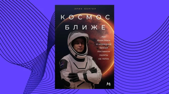 Космос ближе. Как Илон Маск и инженеры SpaceX поставили полеты на поток. Эрик Бергер