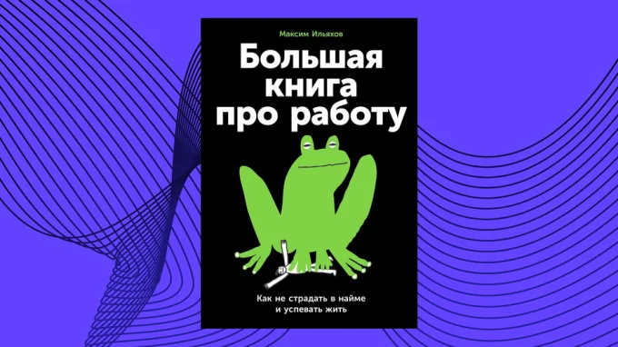 Большая книга про работу. Максим Ильяхов